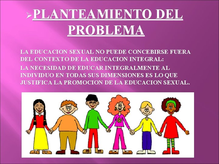 ØPLANTEAMIENTO DEL PROBLEMA LA EDUCACION SEXUAL NO PUEDE CONCEBIRSE FUERA DEL CONTEXTO DE LA