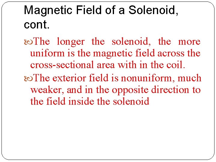 Magnetic Field of a Solenoid, cont. The longer the solenoid, the more uniform is