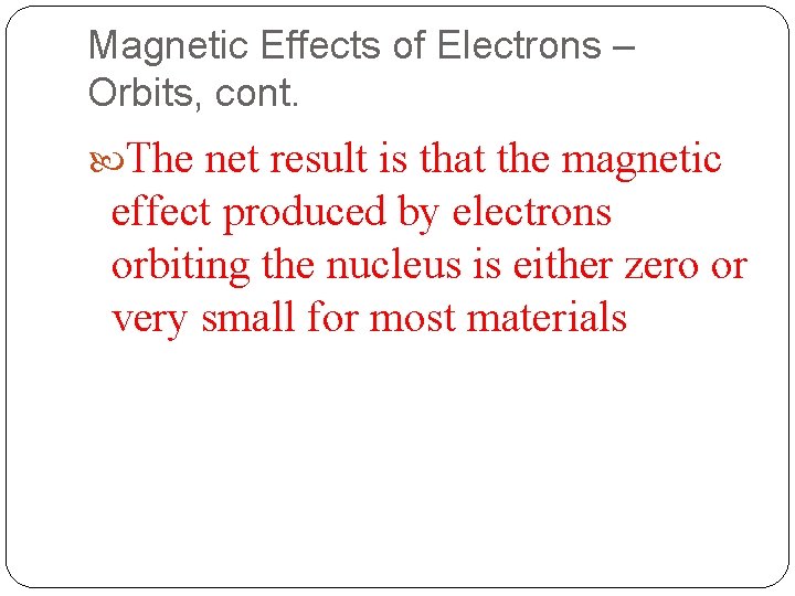 Magnetic Effects of Electrons – Orbits, cont. The net result is that the magnetic