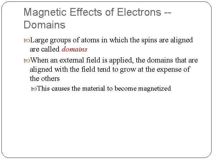 Magnetic Effects of Electrons -Domains Large groups of atoms in which the spins are