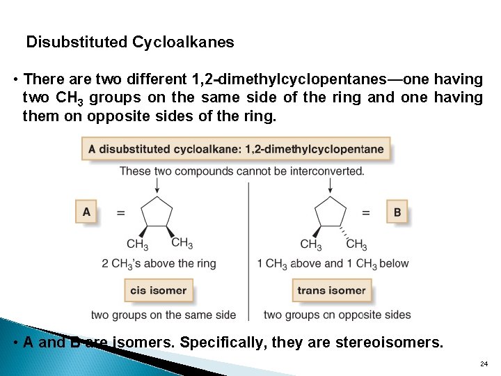 Disubstituted Cycloalkanes • There are two different 1, 2 -dimethylcyclopentanes—one having two CH 3
