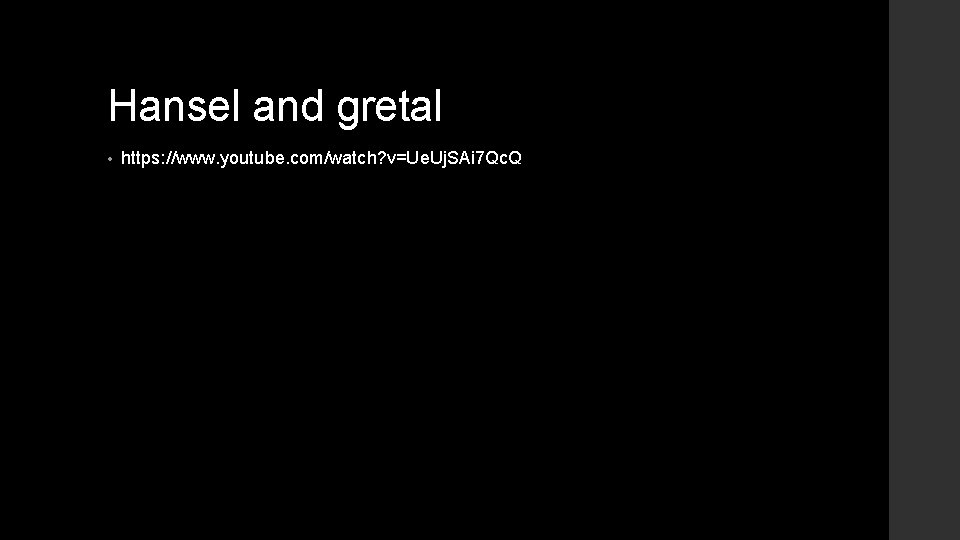 Hansel and gretal • https: //www. youtube. com/watch? v=Ue. Uj. SAi 7 Qc. Q