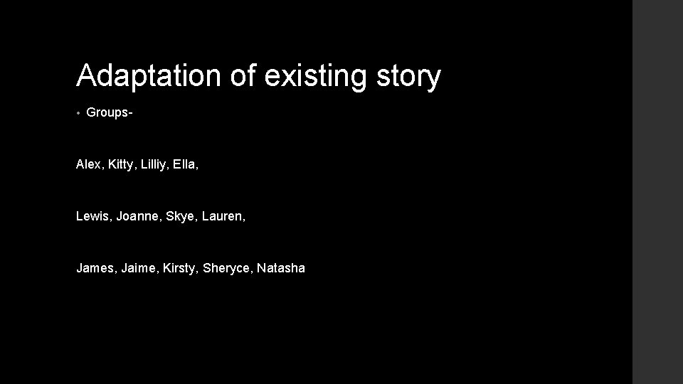 Adaptation of existing story • Groups- Alex, Kitty, Lilliy, Ella, Lewis, Joanne, Skye, Lauren,