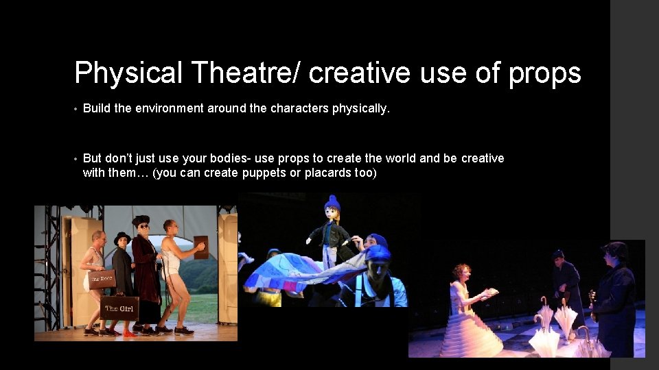 Physical Theatre/ creative use of props • Build the environment around the characters physically.