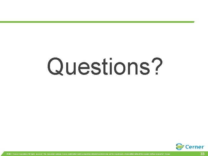 Questions? © 2011 Cerner Corporation. All rights reserved. This document contains Cerner confidential and/or