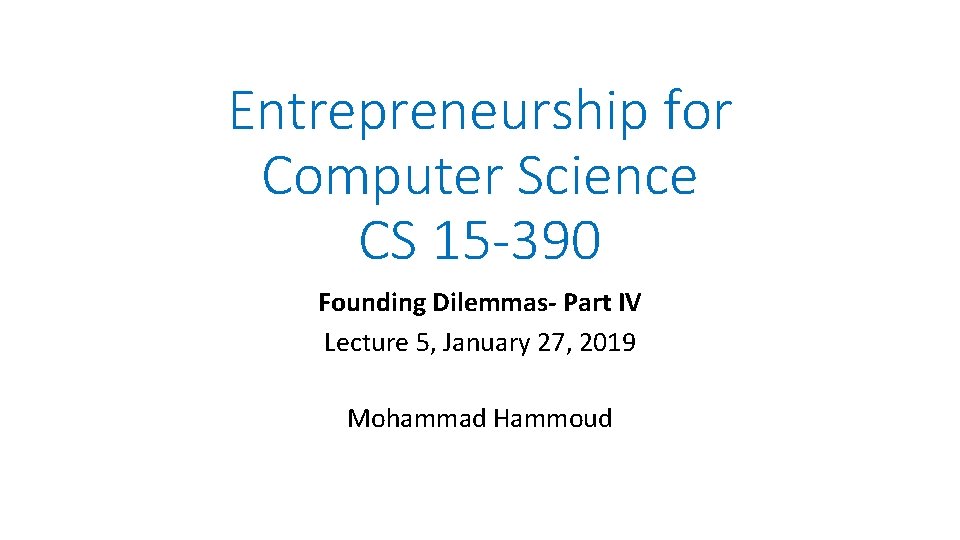 Entrepreneurship for Computer Science CS 15 -390 Founding Dilemmas- Part IV Lecture 5, January