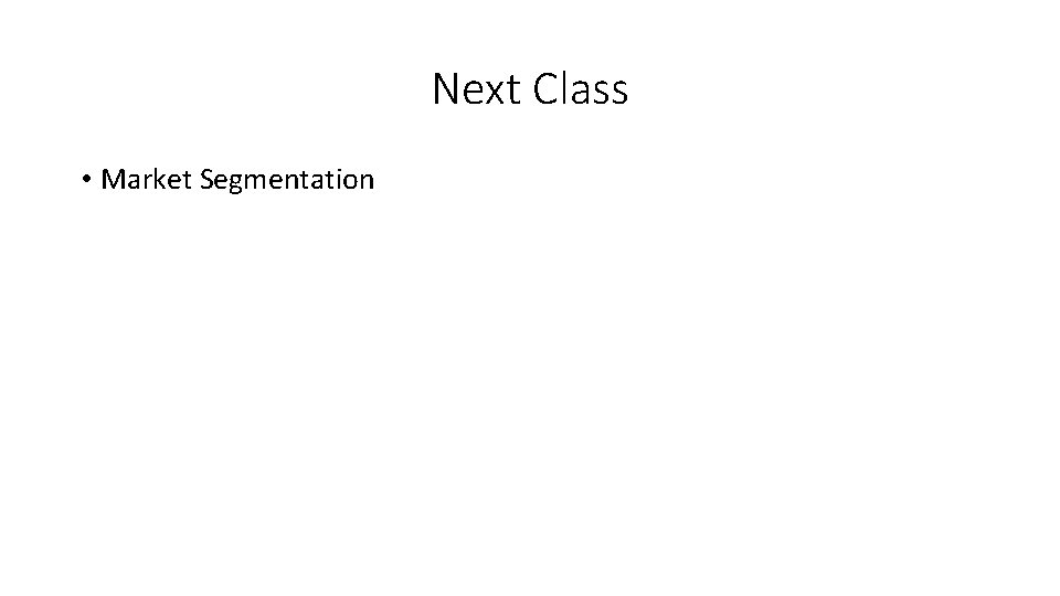 Next Class • Market Segmentation 