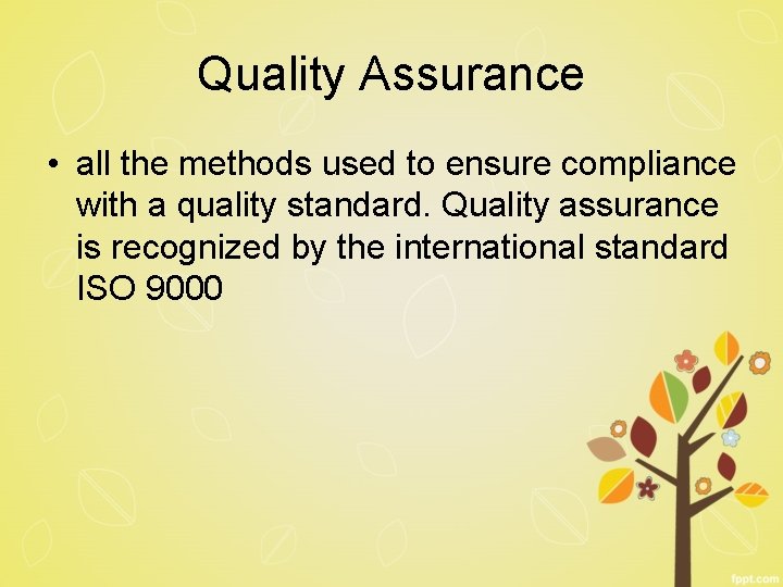 Quality Assurance • all the methods used to ensure compliance with a quality standard.