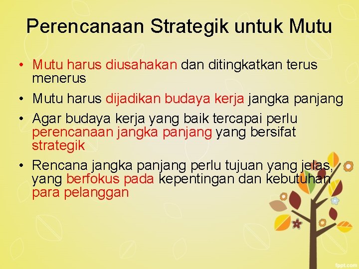 Perencanaan Strategik untuk Mutu • Mutu harus diusahakan ditingkatkan terus menerus • Mutu harus