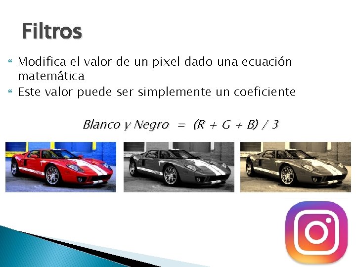 Filtros Modifica el valor de un pixel dado una ecuación matemática Este valor puede
