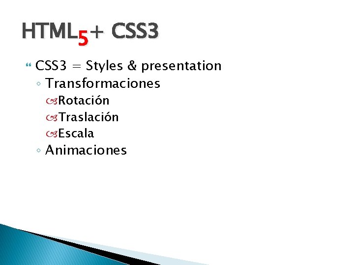 HTML 5+ CSS 3 = Styles & presentation ◦ Transformaciones Rotación Traslación Escala ◦
