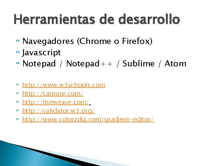 Herramientas de desarrollo Navegadores (Chrome o Firefox) Javascript Notepad / Notepad++ / Sublime /