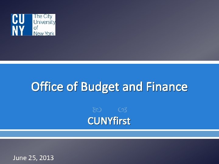 Office of Budget and Finance CUNYfirst June 25, 2013 