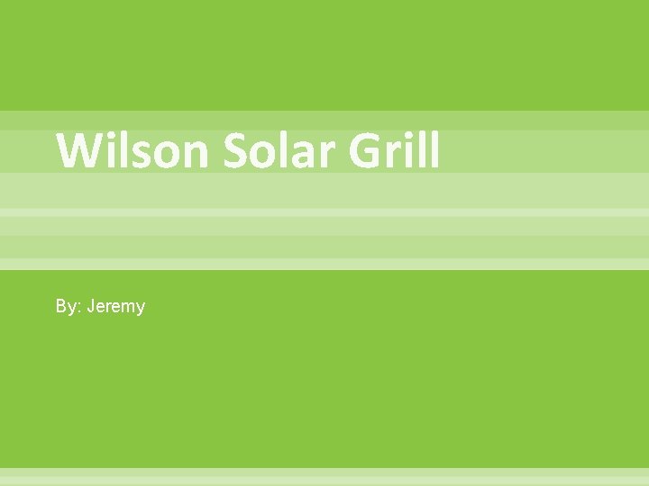 Wilson Solar Grill By: Jeremy 