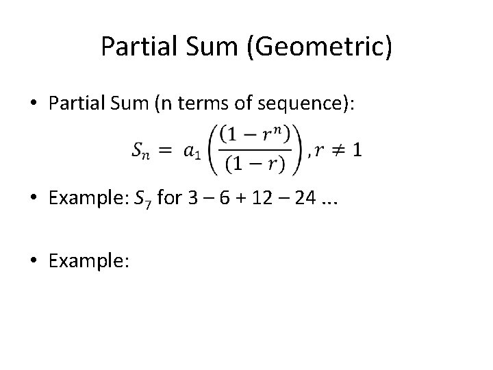 Partial Sum (Geometric) • Partial Sum (n terms of sequence): • Example: S 7