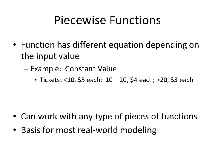 Piecewise Functions • Function has different equation depending on the input value – Example: