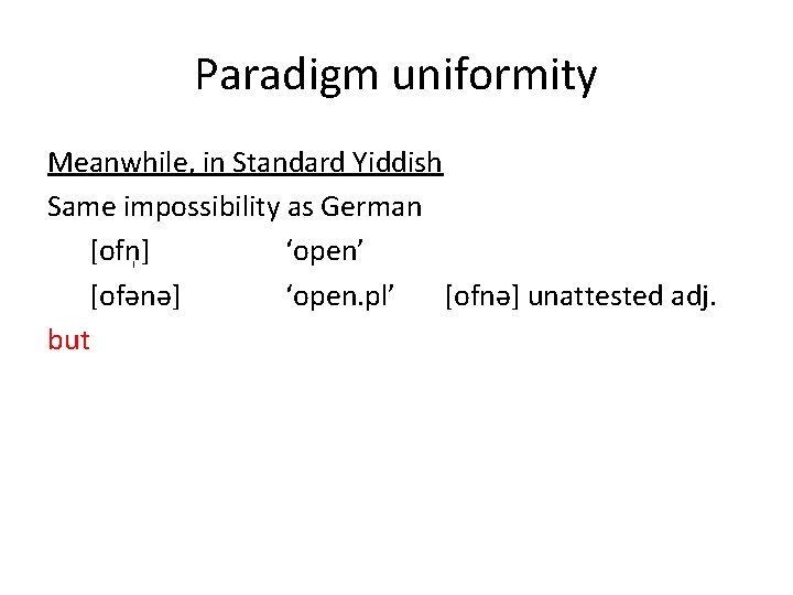 Paradigm uniformity Meanwhile, in Standard Yiddish Same impossibility as German [ofn ] ‘open’ [ofənə]