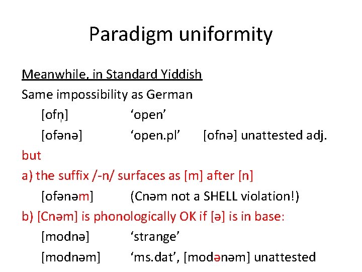 Paradigm uniformity Meanwhile, in Standard Yiddish Same impossibility as German [ofn ] ‘open’ [ofənə]