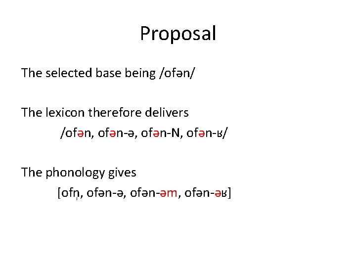Proposal The selected base being /ofən/ The lexicon therefore delivers /ofən, ofən-ə, ofən-N, ofən-ʁ/