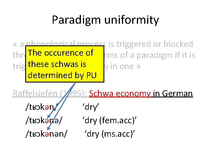 Paradigm uniformity « a phonological process is triggered or blocked The occurence of throughout