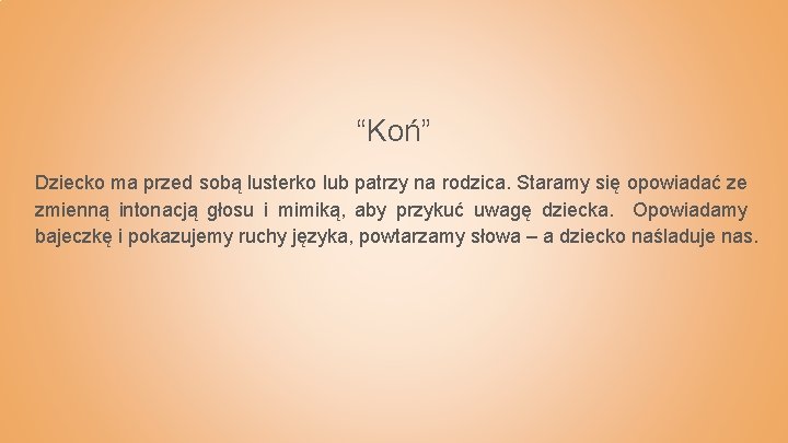 “Koń” Dziecko ma przed sobą lusterko lub patrzy na rodzica. Staramy się opowiadać ze “Koń” Dziecko ma przed sobą lusterko lub patrzy na rodzica. Staramy się opowiadać ze