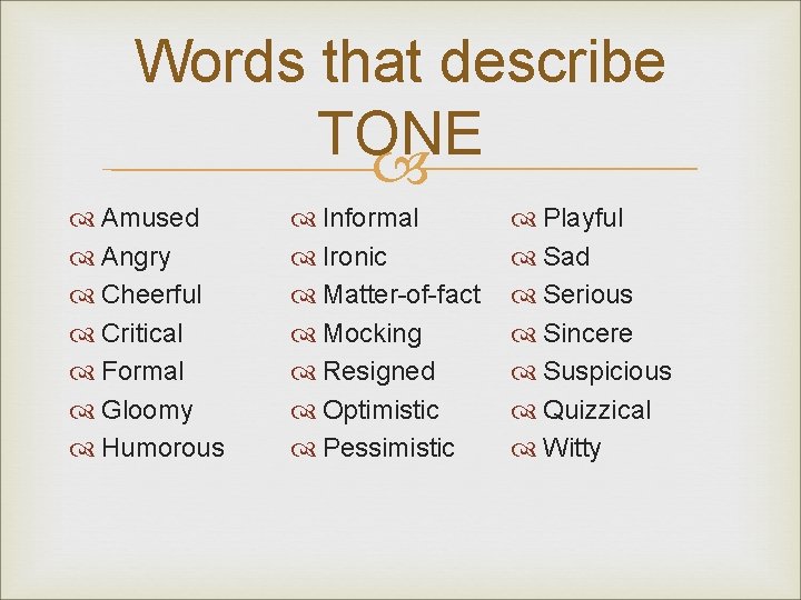 Words that describe TONE Amused Angry Cheerful Critical Formal Gloomy Humorous Informal Ironic Matter-of-fact