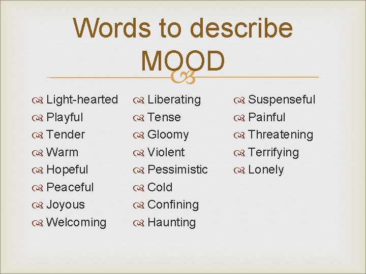 Words to describe MOOD Light-hearted Playful Tender Warm Hopeful Peaceful Joyous Welcoming Liberating Tense