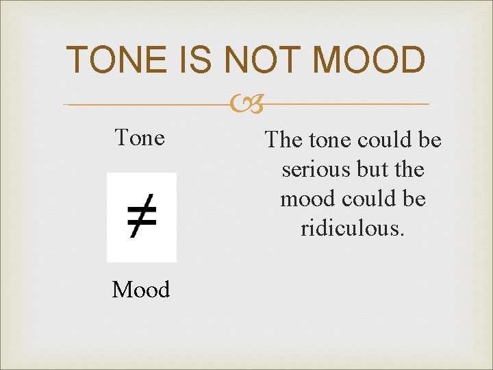 TONE IS NOT MOOD Tone Mood The tone could be serious but the mood