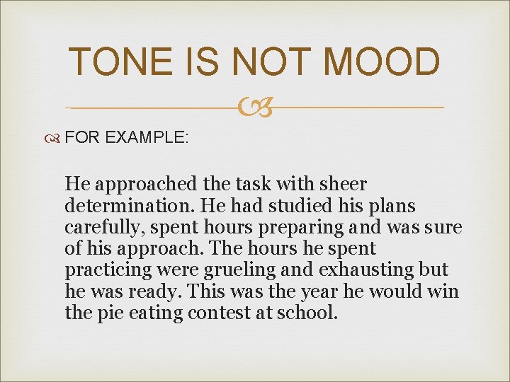 TONE IS NOT MOOD FOR EXAMPLE: He approached the task with sheer determination. He
