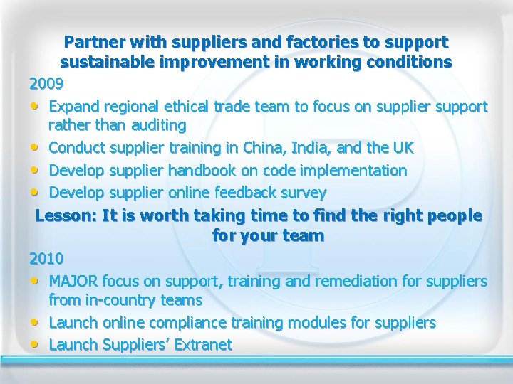 Partner with suppliers and factories to support sustainable improvement in working conditions 2009 •