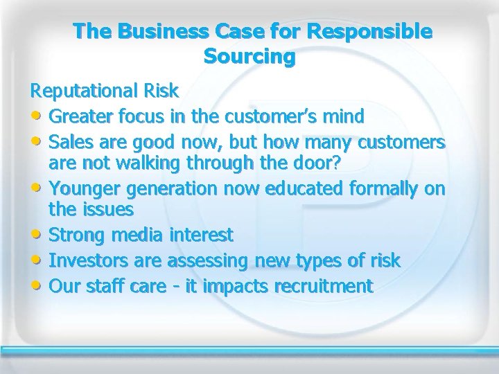 The Business Case for Responsible Sourcing Reputational Risk • Greater focus in the customer’s