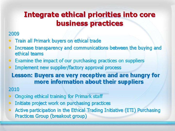 Integrate ethical priorities into core business practices 2009 • Train all Primark buyers on
