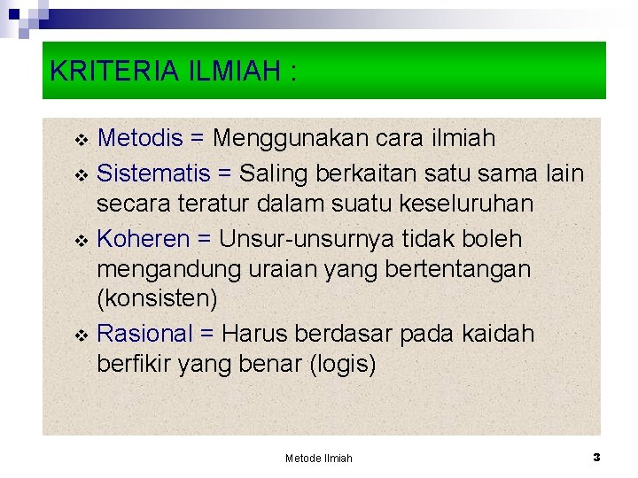 KRITERIA ILMIAH : v v Metodis = Menggunakan cara ilmiah Sistematis = Saling berkaitan