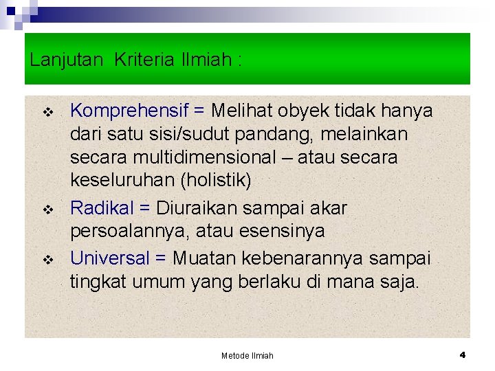Lanjutan Kriteria Ilmiah : v v v Komprehensif = Melihat obyek tidak hanya dari