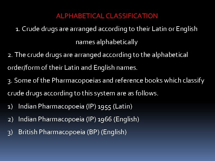 ALPHABETICAL CLASSIFICATION 1. Crude drugs are arranged according to their Latin or English ALPHABETICAL CLASSIFICATION 1. Crude drugs are arranged according to their Latin or English