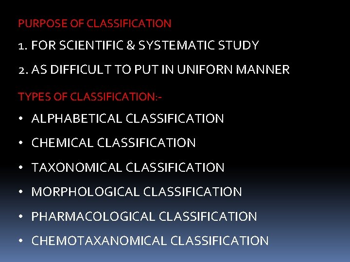 PURPOSE OF CLASSIFICATION 1. FOR SCIENTIFIC & SYSTEMATIC STUDY 2. AS DIFFICULT TO PUT PURPOSE OF CLASSIFICATION 1. FOR SCIENTIFIC & SYSTEMATIC STUDY 2. AS DIFFICULT TO PUT