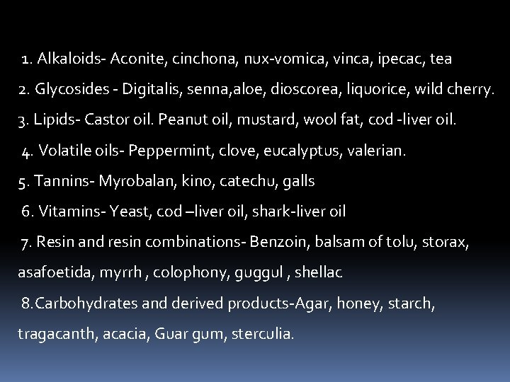 1. Alkaloids- Aconite, cinchona, nux-vomica, vinca, ipecac, tea 2. Glycosides - Digitalis, senna, 1. Alkaloids- Aconite, cinchona, nux-vomica, vinca, ipecac, tea 2. Glycosides - Digitalis, senna,