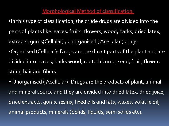 Morphological Method of classification: • In this type of classification, the crude drugs are Morphological Method of classification: • In this type of classification, the crude drugs are