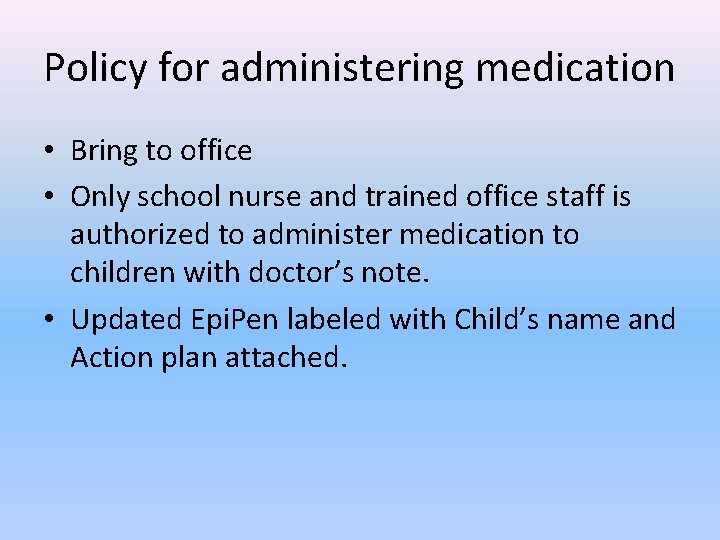 Policy for administering medication • Bring to office • Only school nurse and trained