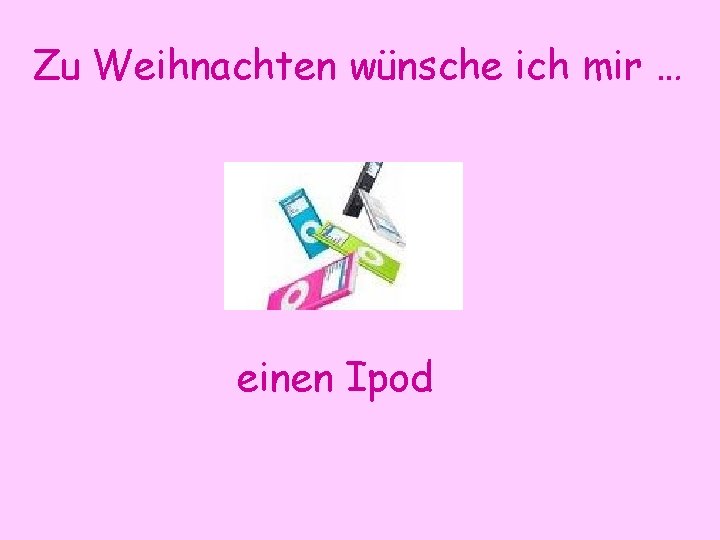 Zu Weihnachten wünsche ich mir … einen Ipod 