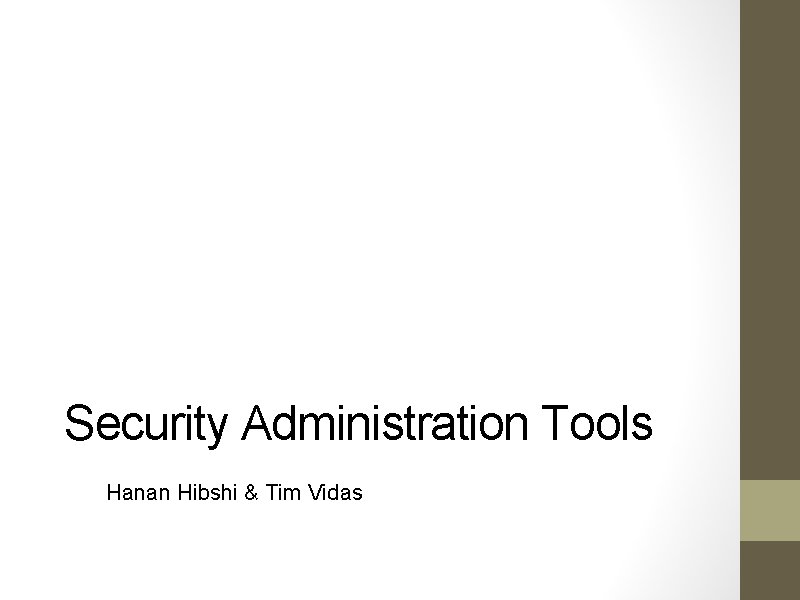 Security Administration Tools Hanan Hibshi & Tim Vidas 