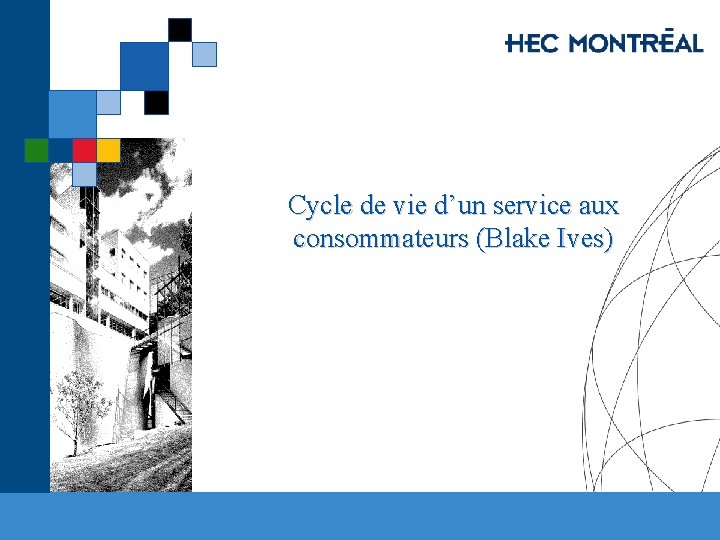Cycle de vie d’un service aux consommateurs (Blake Ives) 
