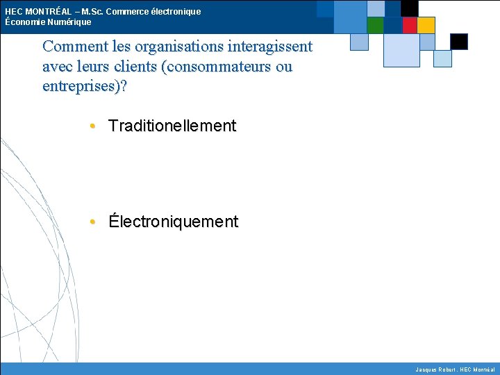 HEC MONTRÉAL – M. Sc. Commerce électronique Économie Numérique Comment les organisations interagissent avec