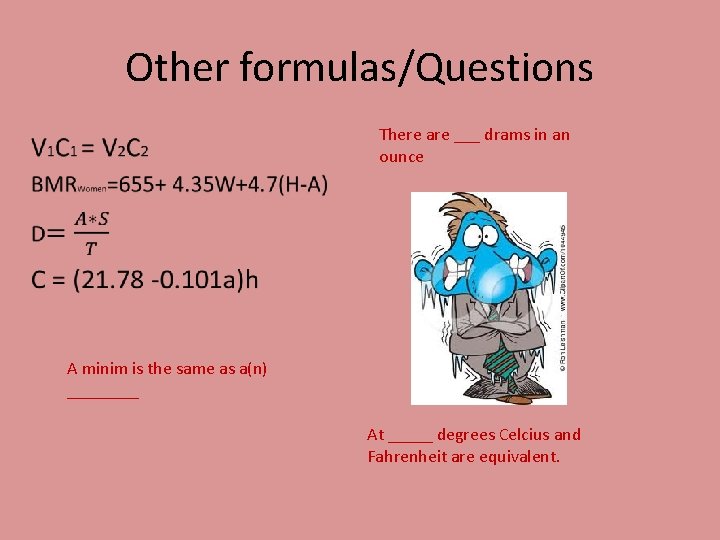 Other formulas/Questions There are ___ drams in an ounce • A minim is the