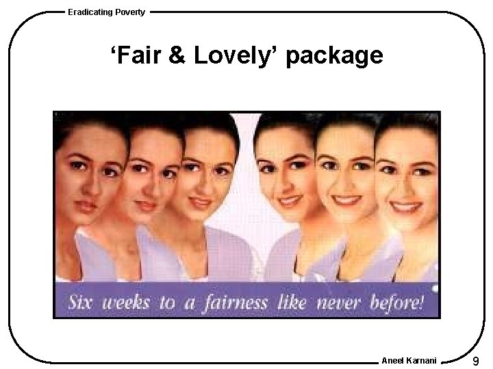 Eradicating Poverty ‘Fair & Lovely’ package Aneel Karnani 9 Eradicating Poverty ‘Fair & Lovely’ package Aneel Karnani 9
