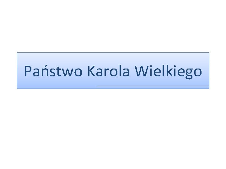Państwo Karola Wielkiego Państwo Karola Wielkiego