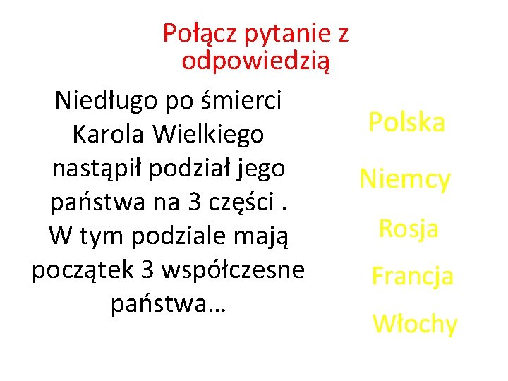 Połącz pytanie z odpowiedzią Niedługo po śmierci Karola Wielkiego nastąpił podział jego państwa na