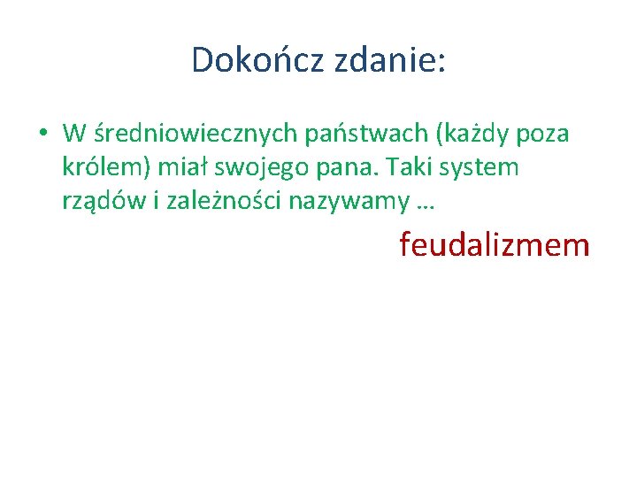 Dokończ zdanie: • W średniowiecznych państwach (każdy poza królem) miał swojego pana. Taki system