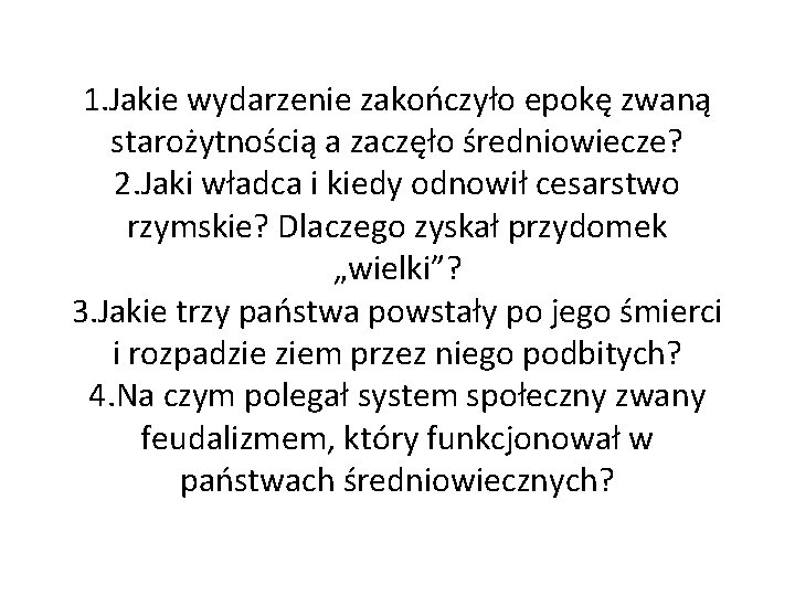1. Jakie wydarzenie zakończyło epokę zwaną starożytnością a zaczęło średniowiecze? 2. Jaki władca i 1. Jakie wydarzenie zakończyło epokę zwaną starożytnością a zaczęło średniowiecze? 2. Jaki władca i