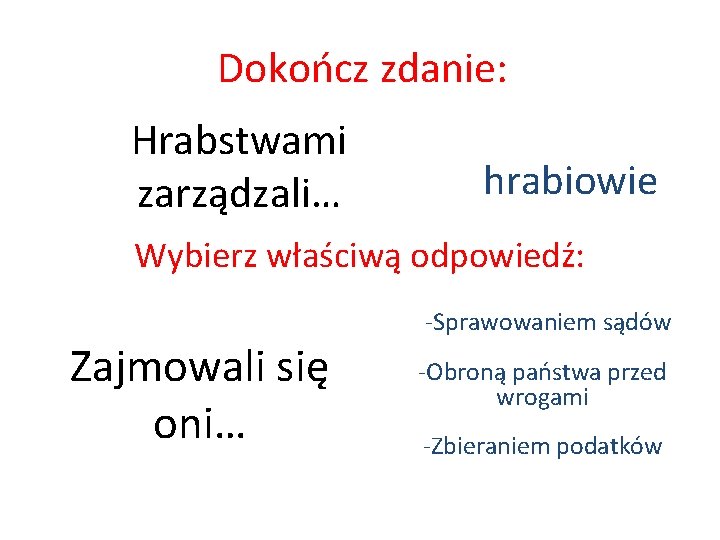 Dokończ zdanie: Hrabstwami zarządzali… hrabiowie Wybierz właściwą odpowiedź: Zajmowali się oni… -Sprawowaniem sądów -Obroną